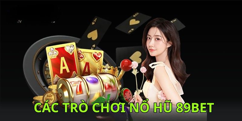 Các trò chơi nổ hũ 89BET được yêu thích