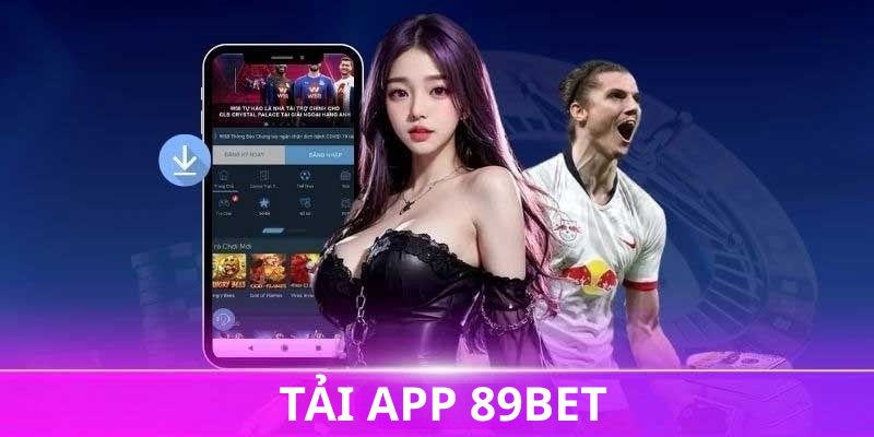 Lý do nên tải app 89BET ngay hôm nay